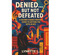 DENIED... BUT NOT DEFEATED: SECOND-CHANCE RENTERS GUIDE TO GETTING THE KEYS IN NYC