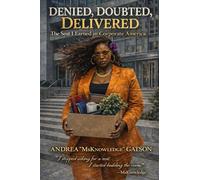 Denied, Doubted, Delivered: The Seat I Earned in Corporate America: The Seat I Earned in Corporate America