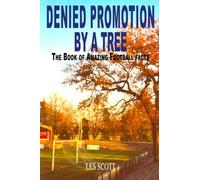 Denied Promotion By A Tree: The Book of Amazing Football Facts