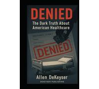 Denied: The Dark Truth About American Healthcare