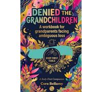 Denied the Grandchildren: A Gentle, Body-First Workbook for the Grandmother Cut Off From the Grandchildren She Loves - Living With Grandparent Alienation and the Grief No One Sees