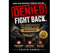 Denied: The Homeowner's Insurance Claim Workbook: What to Do When Your Claim Is Denied or Underpaid - Appeal Letters, Damage Inventories, Adjuster ... for Water, Fire, Wind, Hail & Theft Claims