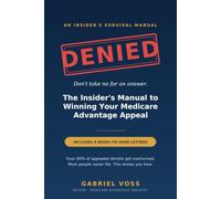DENIED.: The Insider's Manual to Winning Your Medicare Advantage Appeal - How to Read Your Denial, Beat the Deadlines...