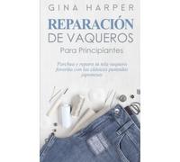 Denim Mending: Reparación de vaqueros para principiantes: Parchea y repara tu tela vaquera favorita con las clásicas puntadas japonesas