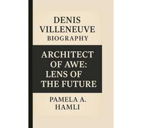 DENIS VILLENEUVE: ARCHITECT OF AWE: LENS OF THE FUTURE