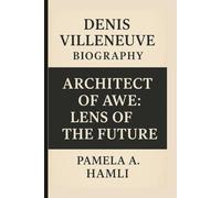 DENIS VILLENEUVE: ARCHITECT OF AWE: LENS OF THE FUTURE