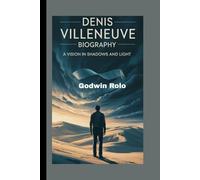 DENIS VILLENEUVE BIOGRAPHY: A Vision in Shadows and Light