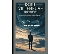 DENIS VILLENEUVE BIOGRAPHY: A Vision in Shadows and Light