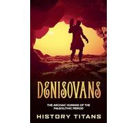 Denisovans: The Archaic Humans of the Paleolithic Period