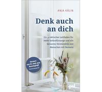 Denk auch an dich: Ein praktischer Leitfaden für mehr Selbstfürsorge und ein neues Verständnis in der Beziehung zu Menschen mit Demenz. Vorwort von Prof. Jens Bellinghoff