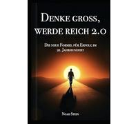 Denke groß, werde reich 2.0: Die neue Formel für Erfolg im 21. Jahrhundert