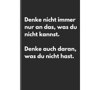 Denke nicht immer nur an das, was du nicht kannst. Denke auch daran, was du nicht hast. - Sarkastisches Notizbuch mit trockenem Humor: ... und Gedanken mit schwarzem Humor und Ironie