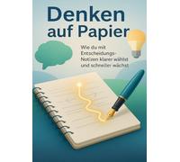Denken auf Papier: Wie du mit Entscheidungs-Notizen klarer wählst und schneller wächst