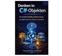 Denken in C#-Objekten: Ein mentales Modell zur Beherrschung von OOP und Clean-Code-Architektur