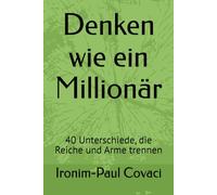 Denken wie ein Millionär: 40 Unterschiede, die Reiche und Arme trennen