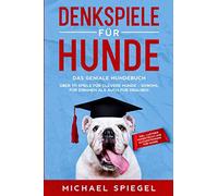 Denkspiele für Hunde: Das geniale Hundebuch - Über 111 Spiele für clevere Hunde - sowohl für Drinnen als auch für Draußen - inkl. lustiger Hundetricks und Klickertraining für Hunde