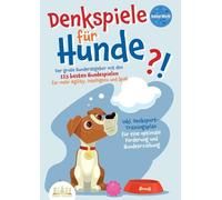 Denkspiele Für Hunde: Der große Hunderatgeber mit den 123 besten Hundespielen für mehr Agility, Intelligenz und Spaß - inkl. Denksport-Trainingsplan für eine optimale Förderung und Hundeerziehung
