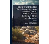 DenkwÃ1/4rdigkeiten Ã1/4ber Griechenland und Albanien, während der Regierung des Ali=Pascha.
