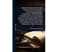 DenkwÃ1/4rdigkeiten Der Gräfin Zu Schleswig-Holstein Leonora Christina Vermählten Gräfin Ulfeldt Aus Ihrer Gefangenschaft Im Blauen Thurm Des ... 1663-1685. Herausg. Von J. Ziegler