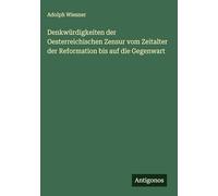 Denkwürdigkeiten der Oesterreichischen Zensur vom Zeitalter der Reformation bis auf die Gegenwart