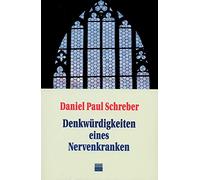 Denkwürdigkeiten eines Nervenkranken: Nebst Nachträgen und einem Anhang über die Frage 'Unter welchen Voraussetzungen darf eine für geisteskrank ... werden?'. Nachw. v. Wolfgang Hagen