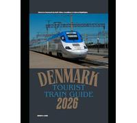 DENMARK TOURIST TRAIN GUIDE 2026: Discover Denmark by Rail: Cities, Coastlines & Cultural Highlights: 41 (The Train Traveler Series)