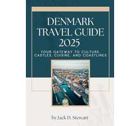 DENMARK TRAVEL GUIDE 2025: Your Gateway to Culture, Castles, Cuisine, and Coastlines