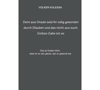 Denn aus Gnade seid ihr selig geworden durch Glauben und das nicht aus euch: Gottes Gabe ist es: Das ist Gottes Werk, dass ihr an den glaubt, den er gesandt hat