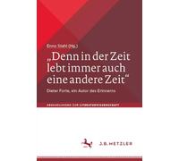 „Denn in der Zeit lebt immer auch eine andere Zeit“: Dieter Forte, ein Autor des Erinnerns (Abhandlungen zur Literaturwissenschaft)