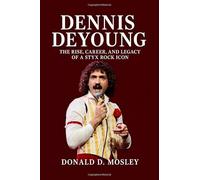 Dennis DeYoung Biography: The Rise, Career, and Legacy of a Styx Rock Icon