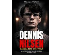 Dennis Nilsen : Dans la tête d’un tueur: La vérité fascinante sur l’un des meurtriers les plus énigmatiques