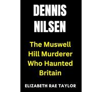 Dennis Nilsen: The Muswell Hill Murderer Who Haunted Britain (Britain’s Infamous Crimes)