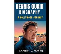 DENNIS QUAID BIOGRAPHY: A HOLLYWOOD JOURNEY