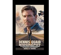 DENNIS QUAID BIOGRAPHY: From Texas Roots to Hollywood Heights - The Journey of a Screen Chameleon