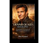 DENNIS QUAID BIOGRAPHY: The Inspiring Life, Career Journey, and Hollywood Legacy of a Remarkable Actor