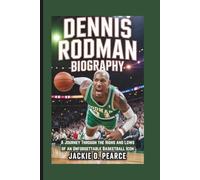 DENNIS RODMAN BIOGRAPHY: A Journey Through the Highs and Lows of an Unforgettable Basketball Icon