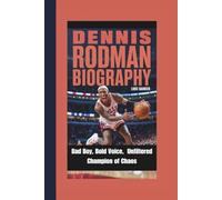 DENNIS RODMAN BIOGRAPHY: Bad Boy, Bold Voice, Unfiltered Champion of Chaos