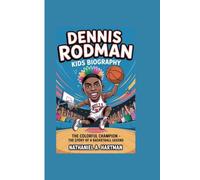 DENNIS RODMAN KIDS BIOGRAPHY: The Colorful Champion - The Story of a Basketball Legend