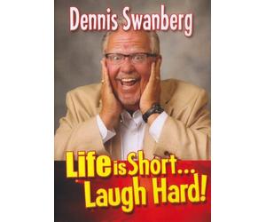Dennis Swanberg - Life Is Short . . . Laugh Hard!