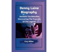 Denny Laine Biography:: Beneath The Melodies, Discovering The True Life of The Legend. (The Cory Miller Biography and Memoir Series.)
