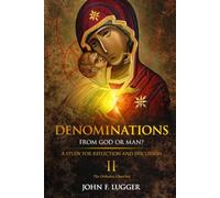 Denominations From God Or Man?: A Study For Reflection and Discussion - II - The Orthodox Churches (DENOMINATIONS FROM GOD OR MAN? VOLUMES 1-2-3)