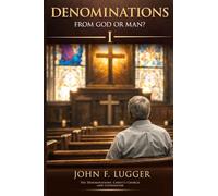 Denominations: From God or Man? Volume I (New and Revised Version)