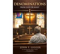 Denominations: From God or Man? Volume I (New and Revised Version)