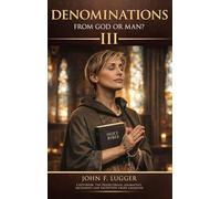 Denominations: From God or Man? Volume III (New and Revised Version)