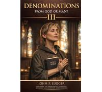 Denominations: From God or Man? Volume III (New and Revised Version)
