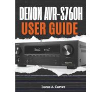 Denon AVR-S760H User Guide: The Complete Step-by-Step Manual for Quick Home Theater Setup, Installation, Configuration, Pro Tips, and Everyday Troubleshooting