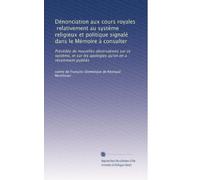 Dénonciation aux cours royales, relativement au système religieux et politique signalé dans le Mémoire à consulter: Précédée de nouvelles observations ... les apologies qu'on en a récemment publiés