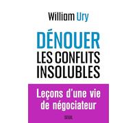 Dénouer les conflits insolubles: Leçons d'une vie de négociateur