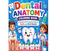 Dental Anatomy Coloring Book: A Simple and Engaging Guide to Teeth and Oral Health: Fun and Educational Coloring Pages to Learn Tooth Structure Dental Care and Oral Hygiene for Kids Teens and Adults