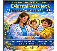 Dental Anxiety Coloring Workbook for Kids: CBT Activities to Ease Fear of the Dentist & Needle Phobia (Ages 6-12) (Emotional Strength Series)